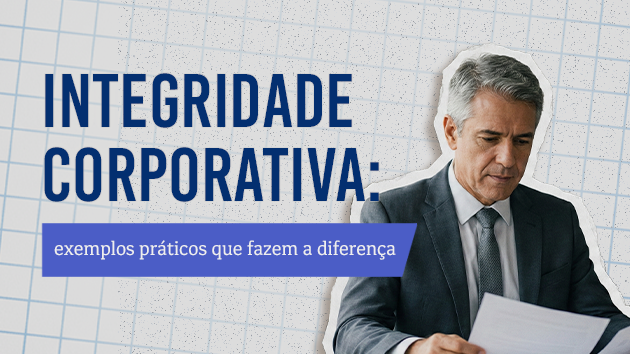 Integridade corporativa: exemplos práticos que fazem a diferença